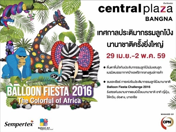 เซ็นทรัลพลาซา บางนา จัดการแข่งขันประติมากรรมลูกโป่งนานาชาติ Balloon Fiesta Challenge ครั้งยิ่งใหญ่ ในงาน Balloon Fiesta 2016: The Colorful of Africa