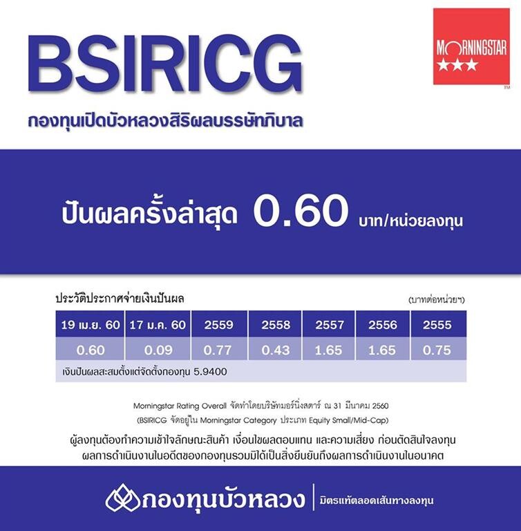 กองทุนเปิดบัวหลวงสิริผลบรรษัทภิบาล (BSIRICG) ประกาศจ่ายเงินปันผล จากผลการดำเนินงานระหว่าง 1 มกราคม ถึง 31 มีนาคม 2560 อัตราหน่วยลงทุนละ 0.60 บาท โดยจะมีการจ่ายในวันที่ 19 เมษายน  2560