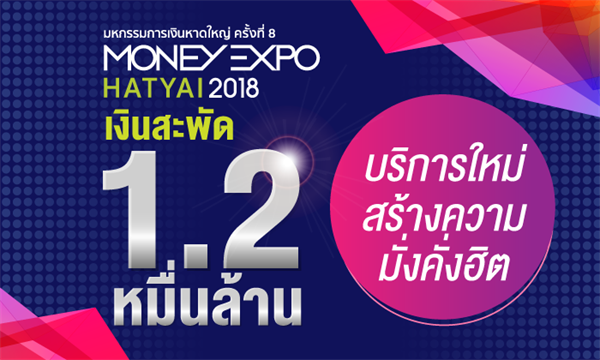 มันนี่เอ็กซ์โปหาดใหญ่ 2018 เงินสะพัด1.2 หมื่นล้าน บริการใหม่สร้างความมั่งคั่งฮิต