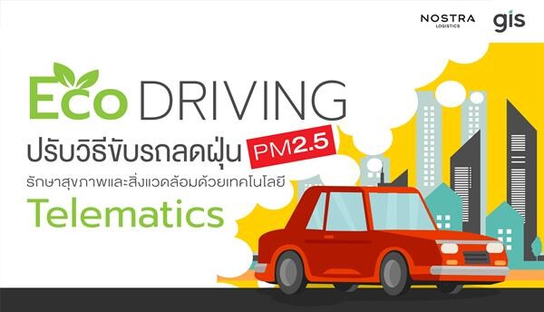 จีไอเอส เผยทริค Eco-driving ลดมลภาวะป้องกันฝุ่น PM 2.5 ยั่งยืน แนะโซลูชัน NOSTRA Telematics หนึ่งตัวช่วยลดมลพิษบนท้องถนน