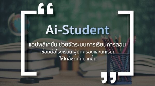 "Ai-Student" แอปพลิเคชั่น ช่วยจัดระบบการเรียนการสอน เชื่อมต่อโรงเรียน ผู้ปกครองและนักเรียนให้ใกล้ชิดกันมากขึ้น