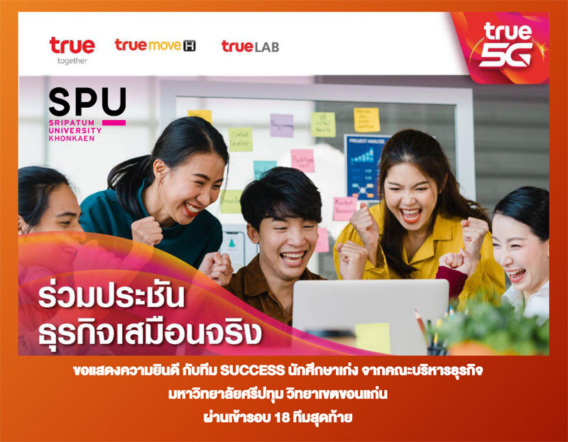 คณะบริหารธุรกิจ SPU ขอนแก่น ทีม SUCCESS ผ่านเข้ารอบ 18 ทีม โครงการประชันแผนธุรกิจเสมือนจริงของ TRUE