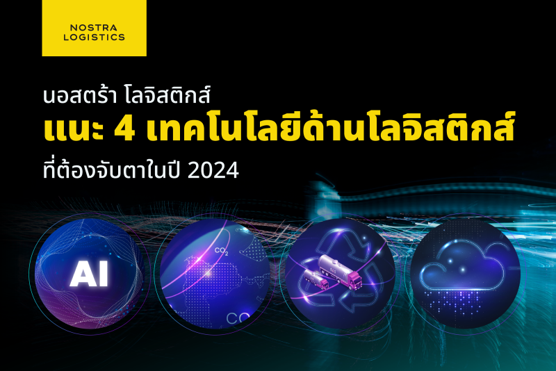 นอสตร้า โลจิสติกส์ แนะ 4 เทคโนโลยีด้านโลจิสติกส์ที่ต้องจับตาในปี 2024 ชี้เทรนด์มาแรง เอไอ-คลาวด์-การลดคาร์บอนและ Asset-Light Logistics