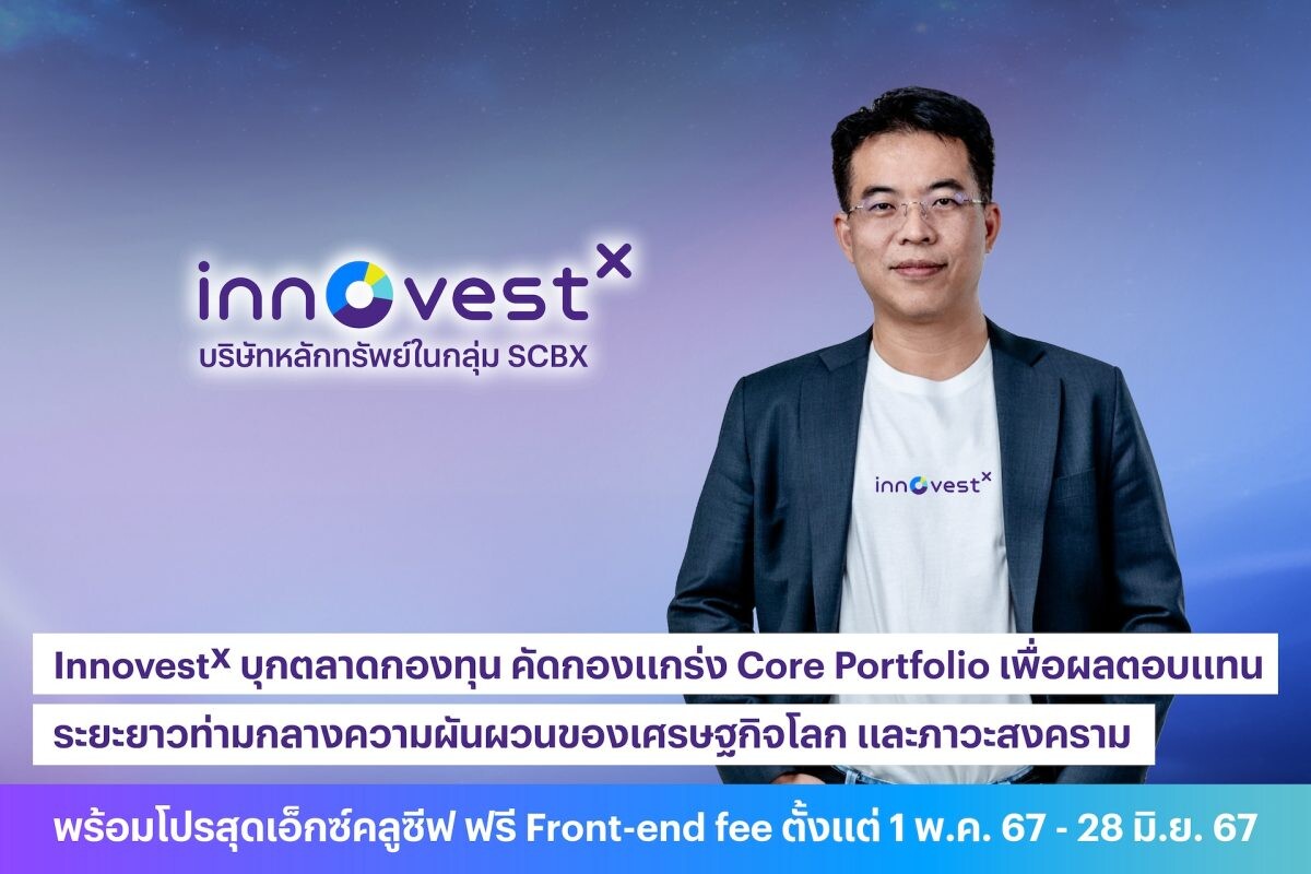 InnovestX บุกตลาดกองทุน คัดกองแกร่ง Core Portfolio เพื่อผลตอบแทนระยะยาว ท่ามกลางความผันผวนของเศรษฐกิจโลก และภาวะสงคราม