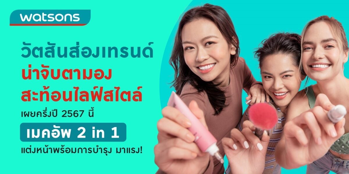 วัตสัน เผยเทรนด์น่าจับตามอง สะท้อนไลฟ์สไตล์ ครึ่งปี 2567 นี้ เมคอัพ 2 in 1 แต่งหน้าพร้อมการบำรุง มาแรง!