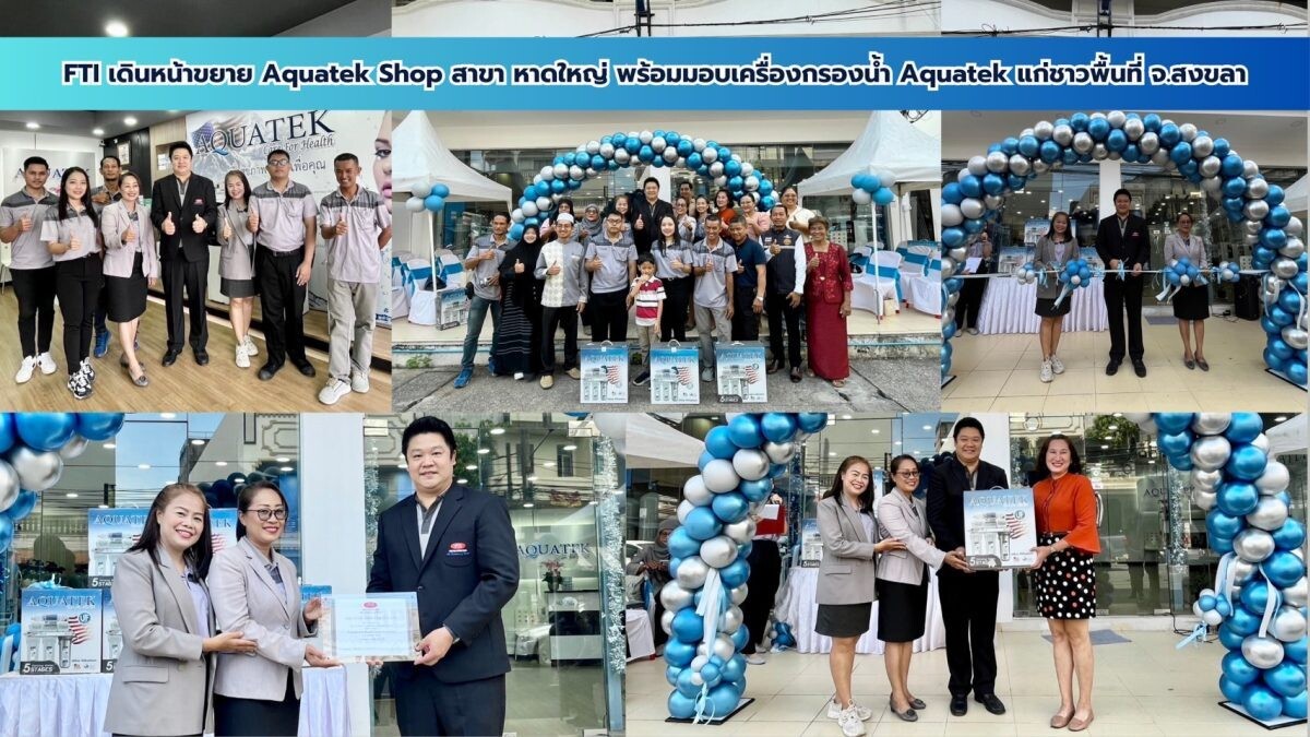 FTI เดินหน้าขยาย Aquatek Shop สาขา หาดใหญ่ พร้อมมอบเครื่องกรองน้ำ Aquatek แก่ชาวพื้นที่ จ.สงขลา