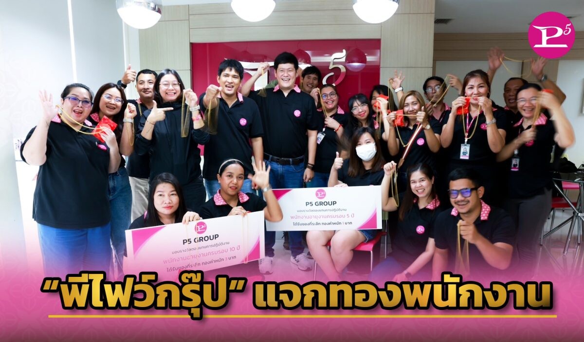 "พีไฟว์กรุ๊ป" ผู้บริหารทุ่มซื้อทองแจกพนักงานทำงานครบรอบ 5 และ 10 ปี