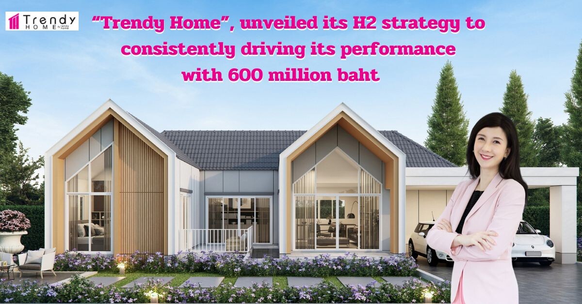 "Trendy Home", Home Building Center, unveiled its H2 strategy to consistently driving its performance with 600 million baht