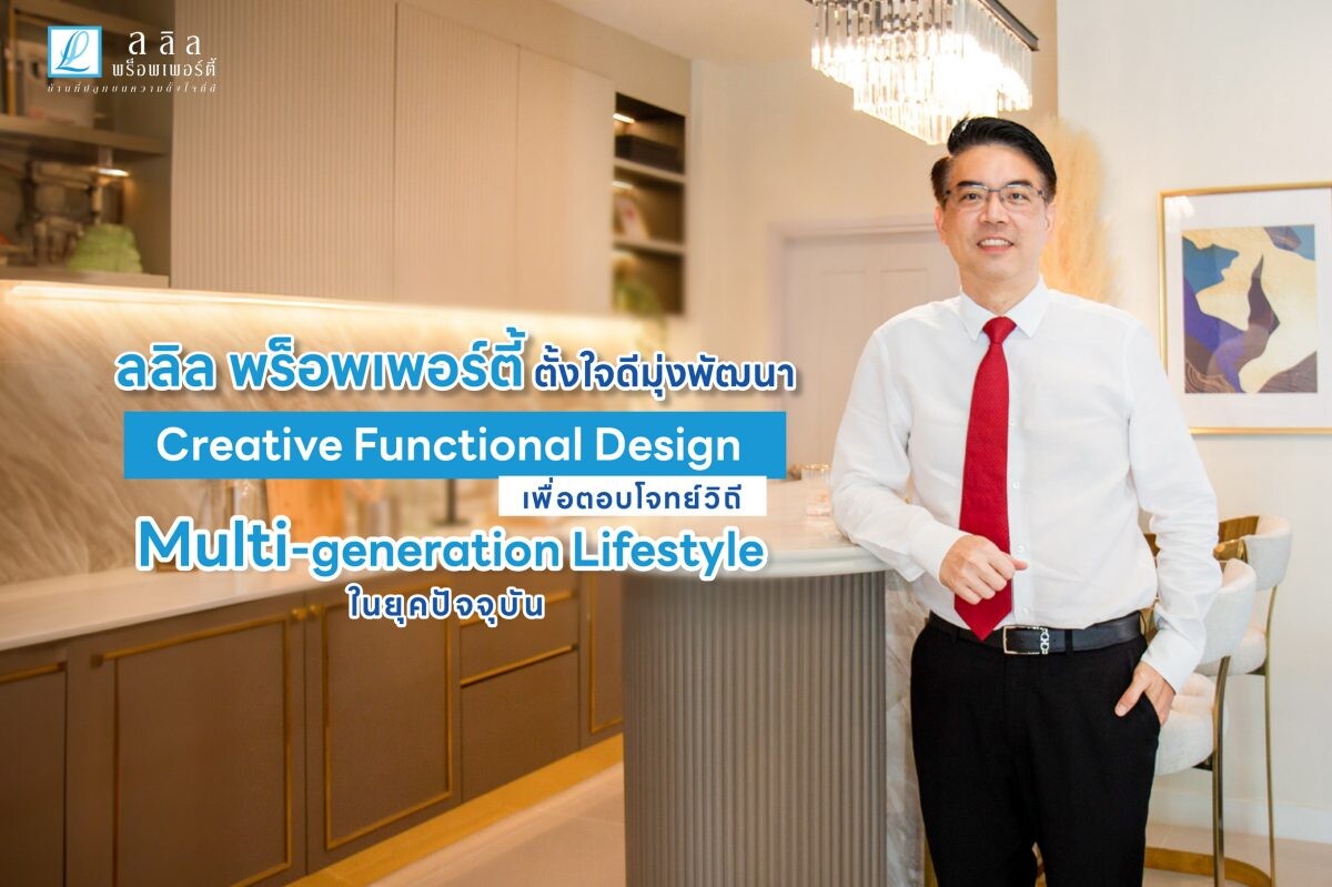 ลลิล พร็อพเพอร์ตี้ ตั้งใจดีมุ่งพัฒนา Creative Functional Design เพื่อตอบโจทย์วิถี Multi-generation Lifestyle ในยุคปัจจุบัน