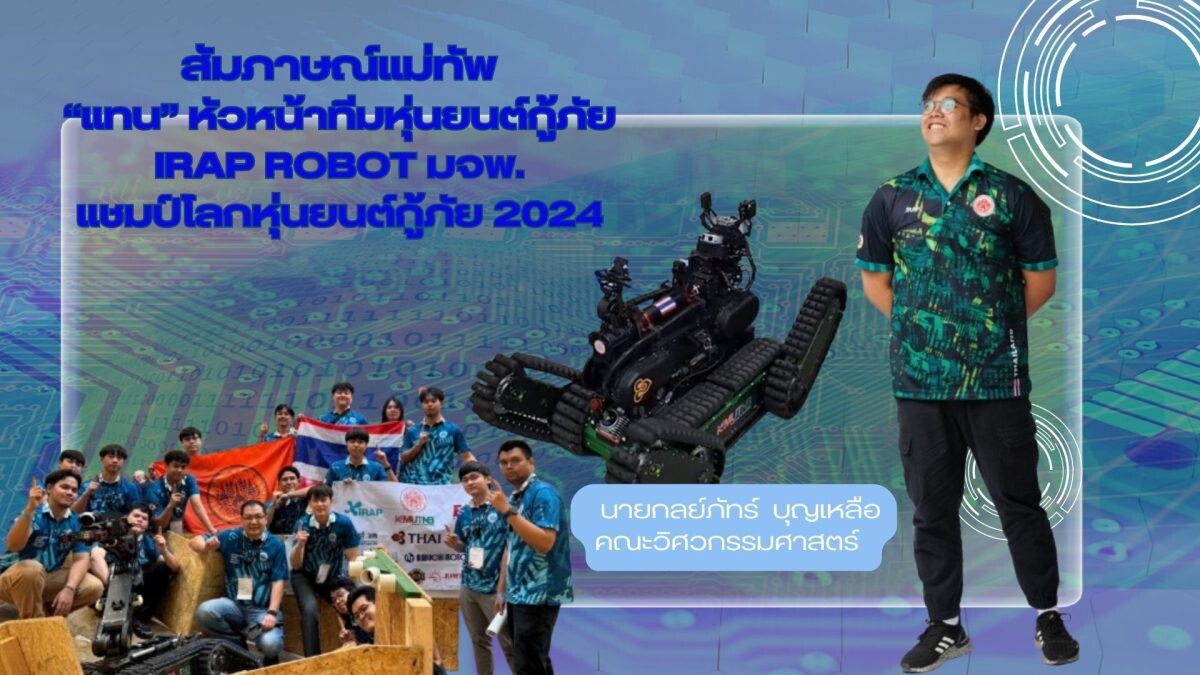 สัมภาษณ์แม่ทัพ "แทน" หัวหน้าทีมหุ่นยนต์กู้ภัย iRAP ROBOT มจพ. แชมป์โลกหุ่นยนต์กู้ภัย 2024