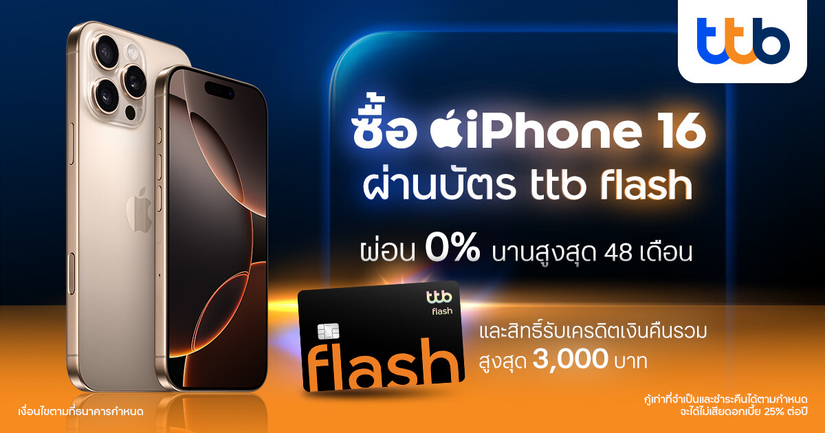 บัตรกดเงินสด ttb flash มอบสิทธิ์สุดคุ้มซื้อ iPhone 16 ผ่อน 0% นาน 48 เดือน พร้อมรับเครดิตเงินคืนรวมสูงสุด 3,000 บาท