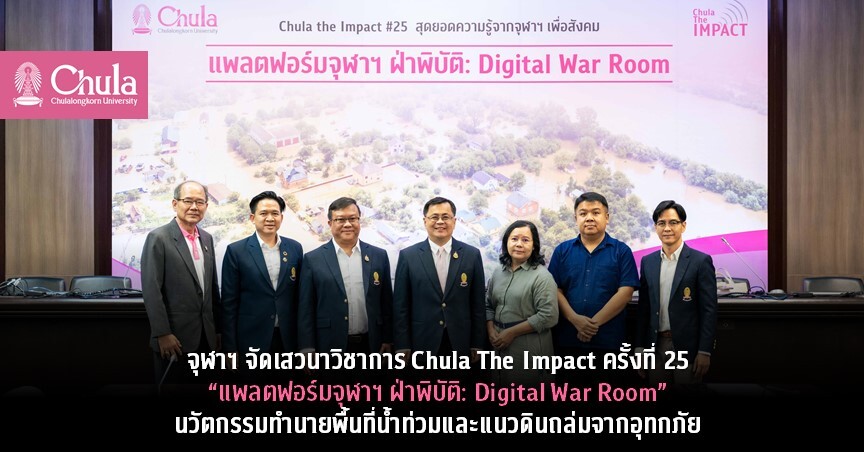 จุฬาฯ จัดเสวนาวิชาการ Chula The Impact ครั้งที่ 25 "แพลตฟอร์มจุฬาฯ ฝ่าพิบัติ: Digital War Room" นวัตกรรมทำนายพื้นที่น้ำท่วมและแนวดินถล่มจากอุทกภัย