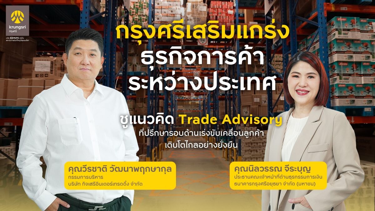 กรุงศรีเสริมแกร่งธุรกิจการค้าระหว่างประเทศ ชูแนวคิด Trade Advisory ที่ปรึกษารอบด้าน เร่งขับเคลื่อนให้ลูกค้าเติบโตอย่างแข็งแกร่ง