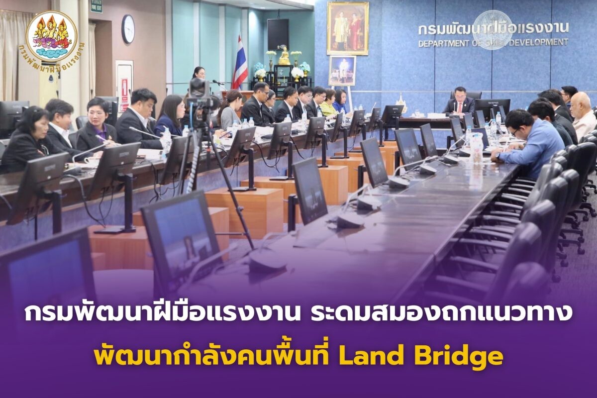 กรมพัฒนาฝีมือแรงงาน ระดมสมองถกแนวทางพัฒนากำลังคนพื้นที่ Land Bridge