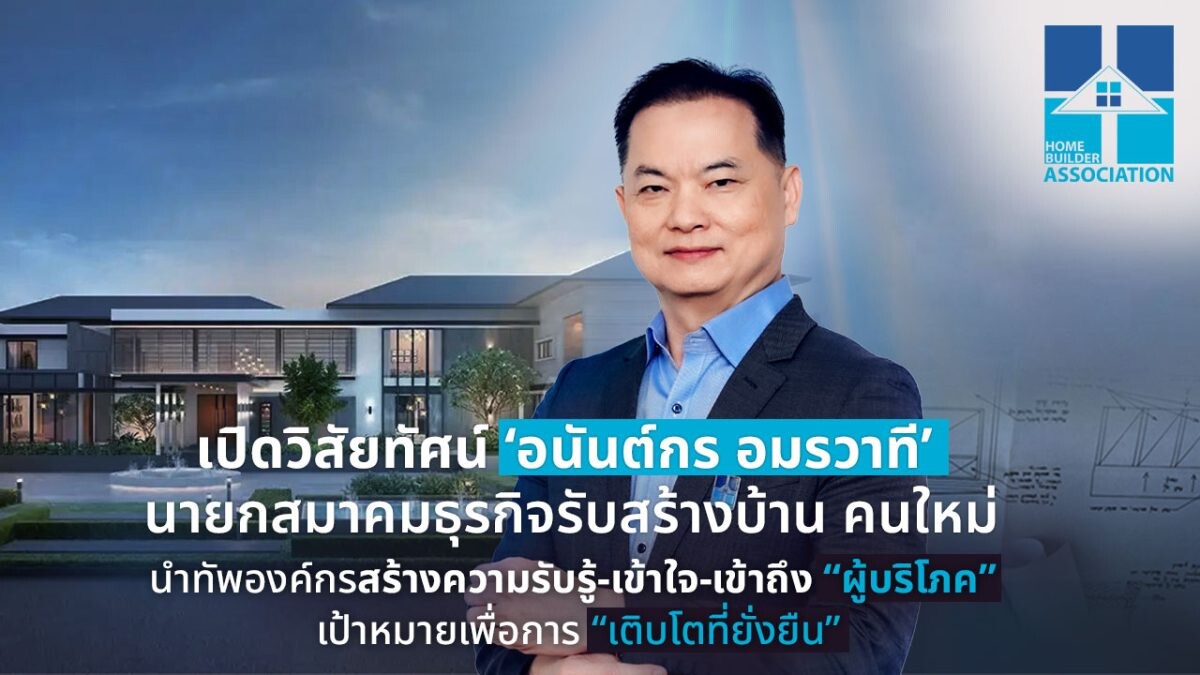 เปิดวิสัยทัศน์ 'อนันต์กร อมรวาที' นายกสมาคมธุรกิจรับสร้างบ้าน คนใหม่ นำทัพองค์กรสร้างความรับรู้ - เข้าใจ - เข้าถึง "ผู้บริโภค" เป้าหมายเพื่อการเติบโตยั่งยืน