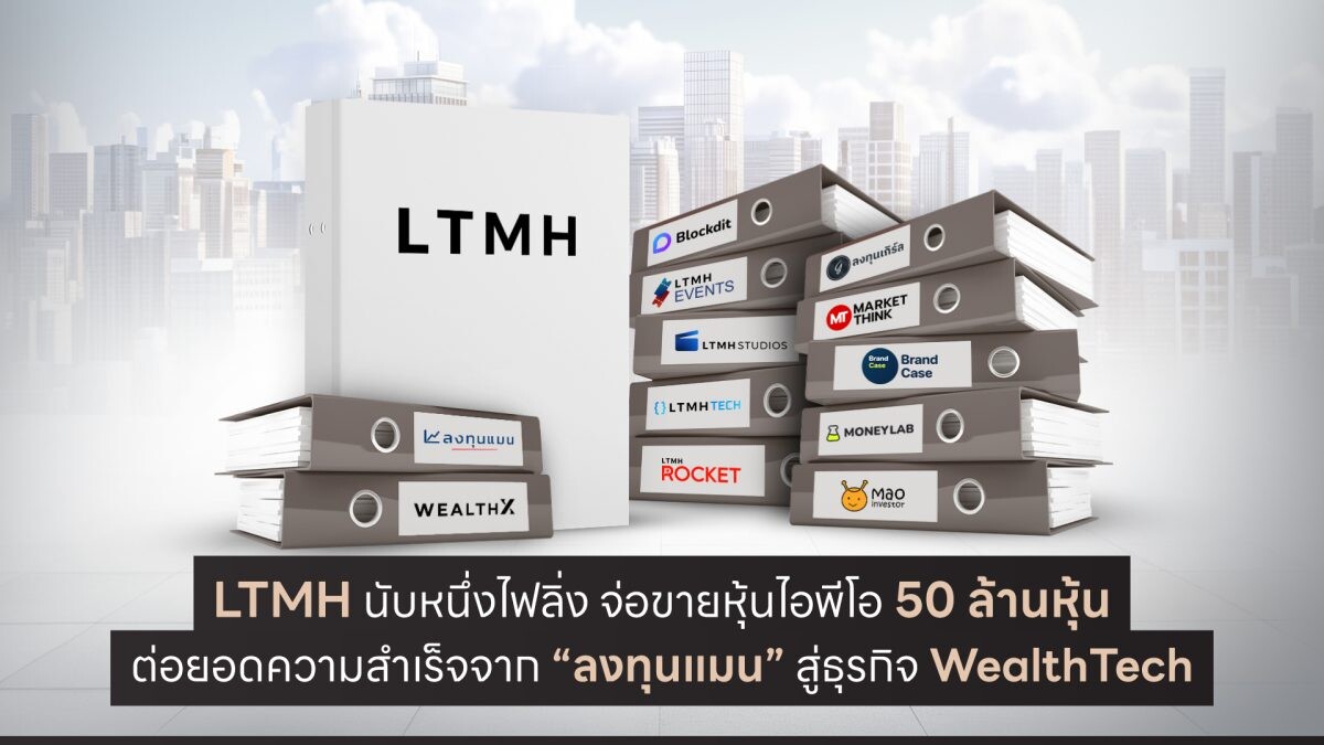 LTMH นับหนึ่งไฟลิ่ง จ่อขายหุ้นไอพีโอ 50 ล้านหุ้น ต่อยอดความสำเร็จจาก "ลงทุนแมน" สู่ธุรกิจ WealthTech