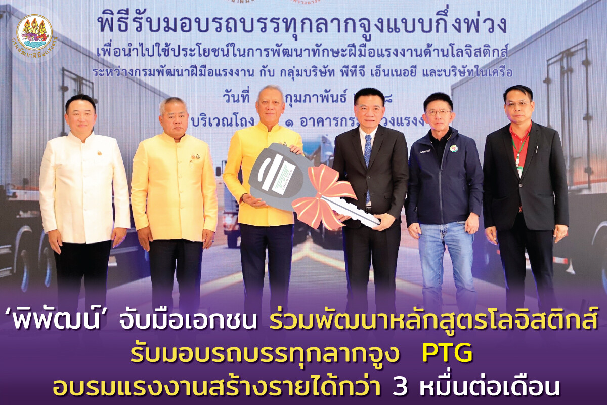 พิพัฒน์' จับมือเอกชน ร่วมพัฒนาหลักสูตรโลจิสติกส์ รับมอบรถบรรทุกลากจูง PTG อบรมแรงงานสร้างรายได้กว่า 3 หมื่นต่อเดือน