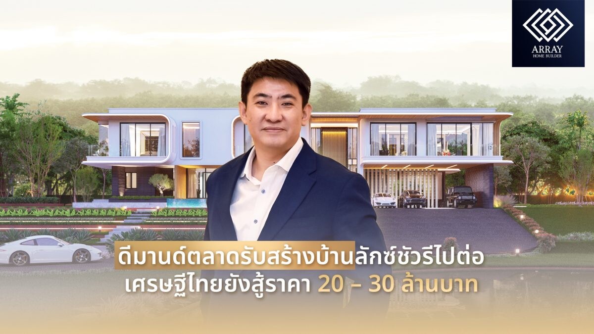 ดีมานด์ตลาดรับสร้างบ้านลักซ์ชัวรีไปต่อ เศรษฐีไทยยังสู้ราคา 20 - 30 ล้านบาท