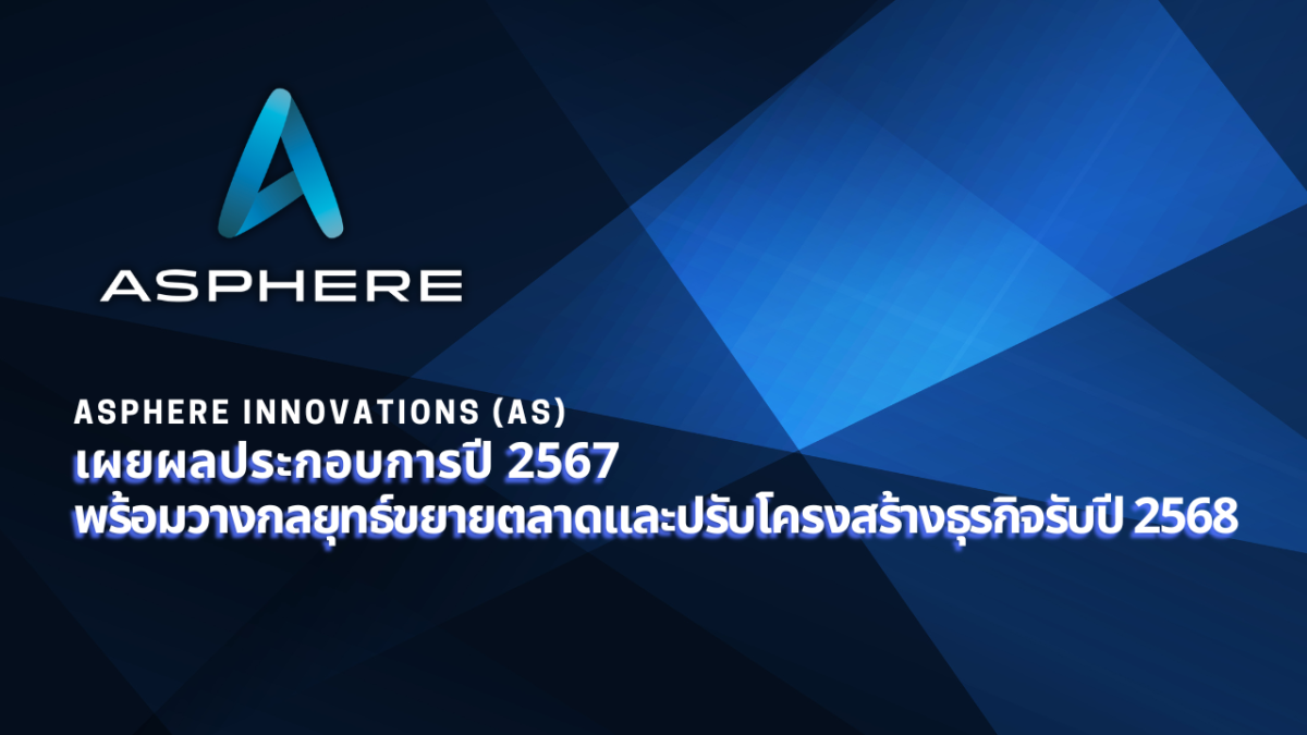 แอสเฟียร์ อินโนเวชั่นส์ (AS) เผยผลประกอบการปี 2567 พร้อมวางกลยุทธ์ขยายตลาดและปรับโครงสร้างธุรกิจรับปี 2568